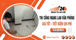 Báo giá thi công mạng lan văn phòng tại Dĩ An | Giảm giá 10%
