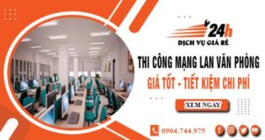 Báo giá thi công mạng lan văn phòng tại Long An | Giảm giá 10%