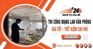 Báo giá thi công mạng lan văn phòng tại quận 4 | Giảm giá 10%