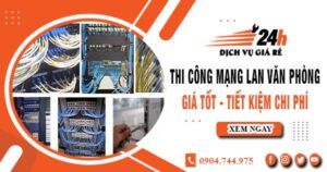 Báo giá thi công mạng lan văn phòng tại quận 6 | Giảm giá 10%