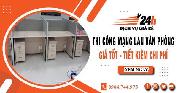 Báo giá thi công mạng lan văn phòng tại Thuận An | Giảm giá 10%