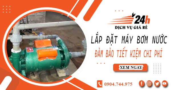 Hỗ trợ lắp đặt máy bơm nước tại Nhơn Trạch -【Tiết kiệm ± 10%】